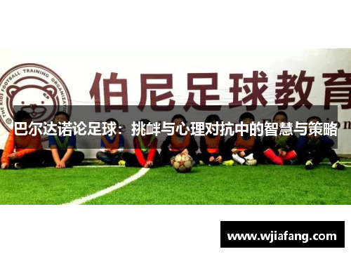 /uploads/images/20260612/ba-er-da-nuo-lun-zu-qiu-tiao-xin-yu-xin-li-dui-kang-zhong-de-zhi-hui-yu-ce-lyue.webp